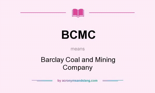What does BCMC mean? It stands for Barclay Coal and Mining Company
