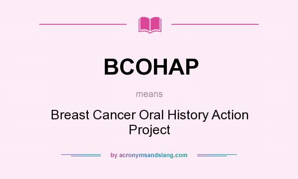 What does BCOHAP mean? It stands for Breast Cancer Oral History Action Project
