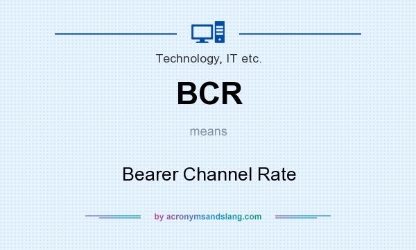 What does BCR mean? It stands for Bearer Channel Rate