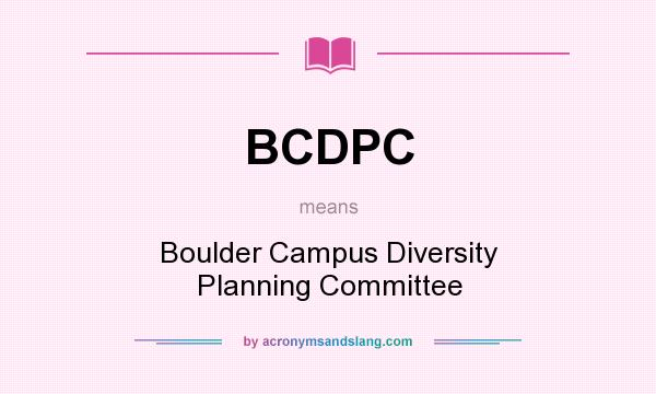 What does BCDPC mean? It stands for Boulder Campus Diversity Planning Committee