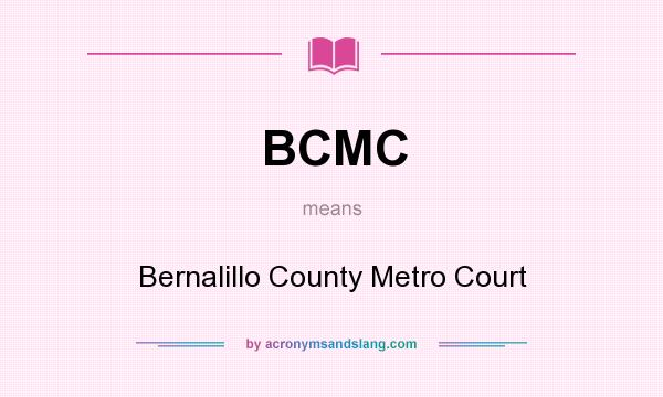 What does BCMC mean? It stands for Bernalillo County Metro Court