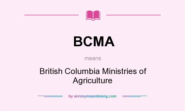 What does BCMA mean? It stands for British Columbia Ministries of Agriculture