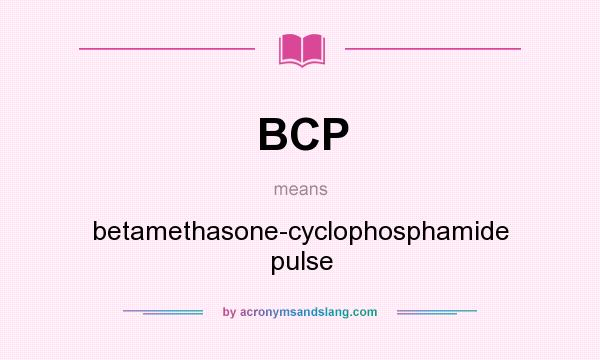 What does BCP mean? It stands for betamethasone-cyclophosphamide pulse