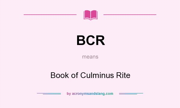 What does BCR mean? It stands for Book of Culminus Rite