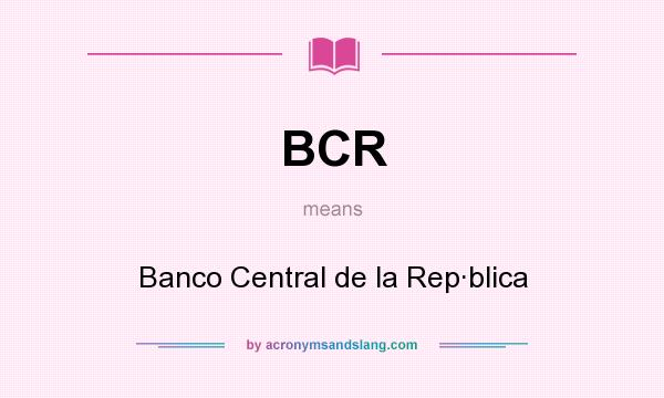 What does BCR mean? It stands for Banco Central de la Rep·blica