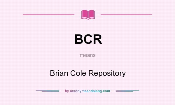 What does BCR mean? It stands for Brian Cole Repository