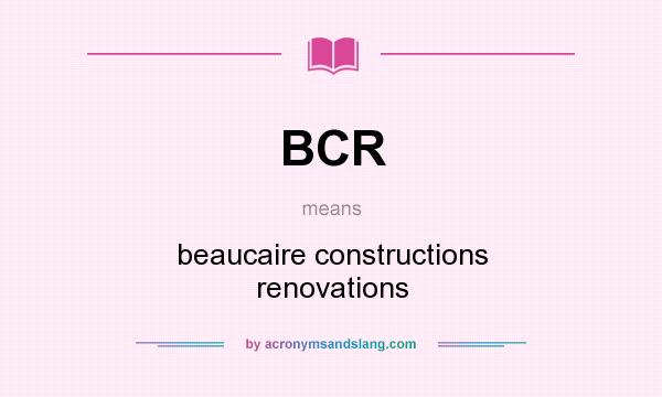 What does BCR mean? It stands for beaucaire constructions renovations
