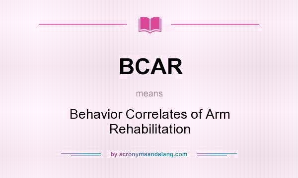 What does BCAR mean? It stands for Behavior Correlates of Arm Rehabilitation
