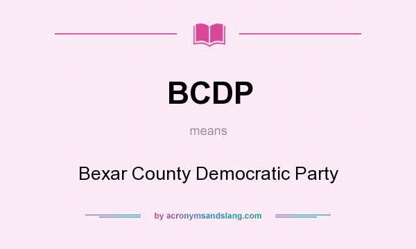 What does BCDP mean? It stands for Bexar County Democratic Party