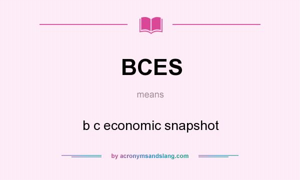 What does BCES mean? It stands for b c economic snapshot