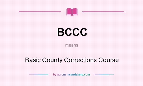 What does BCCC mean? It stands for Basic County Corrections Course