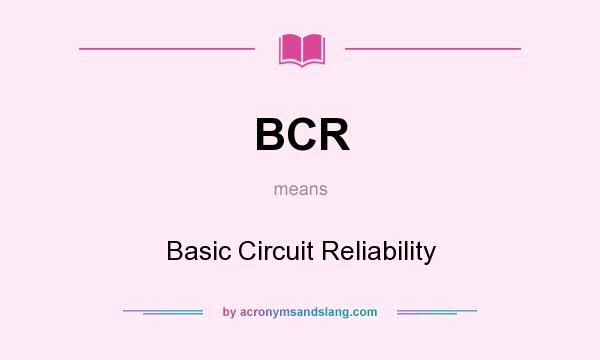 What does BCR mean? It stands for Basic Circuit Reliability