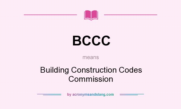 What does BCCC mean? It stands for Building Construction Codes Commission