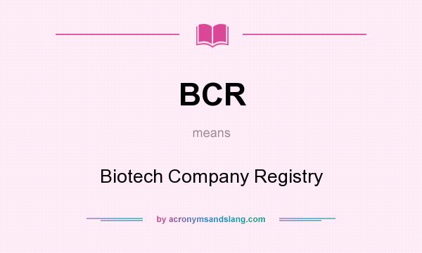 What does BCR mean? It stands for Biotech Company Registry