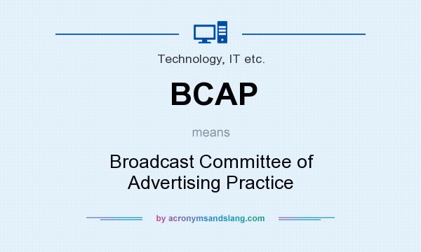 What does BCAP mean? It stands for Broadcast Committee of Advertising Practice