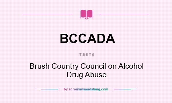 What does BCCADA mean? It stands for Brush Country Council on Alcohol Drug Abuse