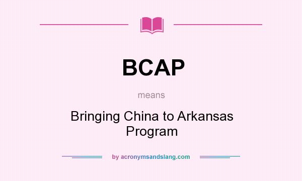 What does BCAP mean? It stands for Bringing China to Arkansas Program