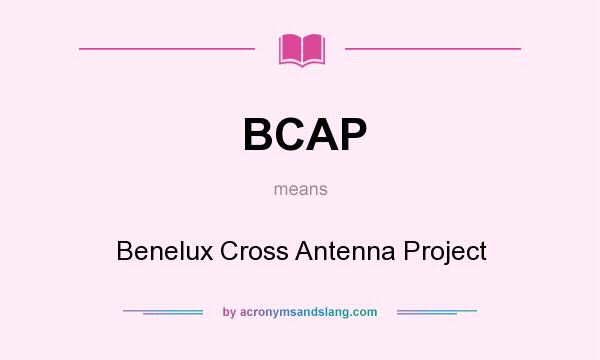 What does BCAP mean? It stands for Benelux Cross Antenna Project