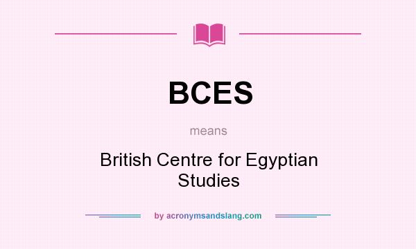 What does BCES mean? It stands for British Centre for Egyptian Studies