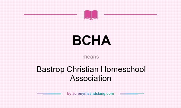 What does BCHA mean? It stands for Bastrop Christian Homeschool Association