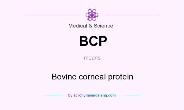 What does BCP mean? It stands for Bovine corneal protein