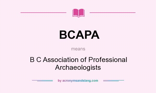 What does BCAPA mean? It stands for B C Association of Professional Archaeologists