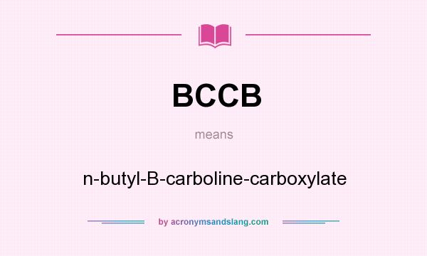 What does BCCB mean? It stands for n-butyl-B-carboline-carboxylate