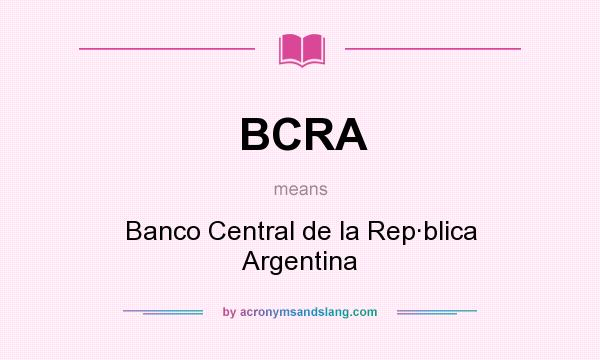 What does BCRA mean? It stands for Banco Central de la Rep·blica Argentina