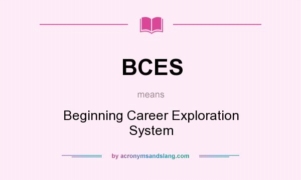 What does BCES mean? It stands for Beginning Career Exploration System