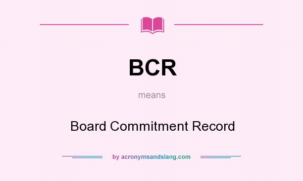 What does BCR mean? It stands for Board Commitment Record