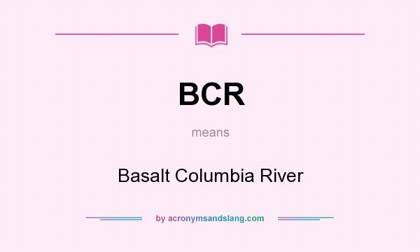 What does BCR mean? It stands for Basalt Columbia River