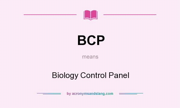 What does BCP mean? It stands for Biology Control Panel