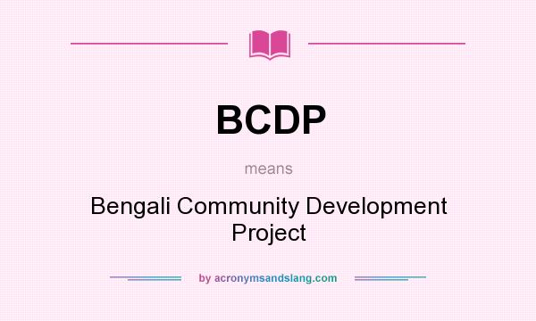 What does BCDP mean? It stands for Bengali Community Development Project