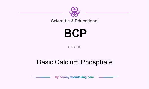 What does BCP mean? It stands for Basic Calcium Phosphate
