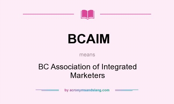 What does BCAIM mean? It stands for BC Association of Integrated Marketers
