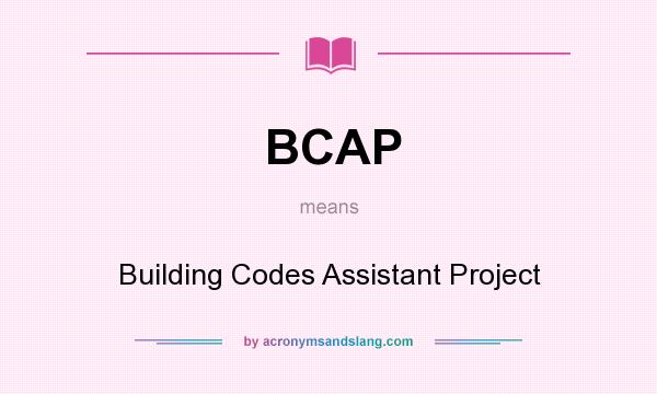 What does BCAP mean? It stands for Building Codes Assistant Project