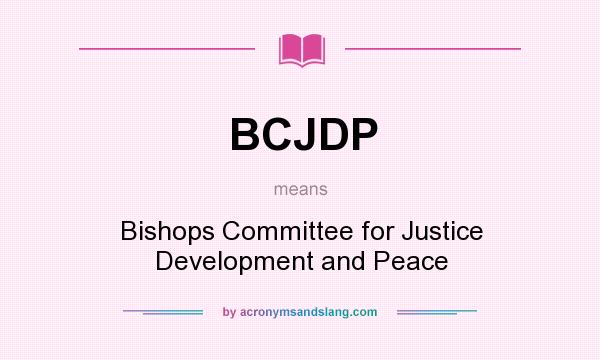 What does BCJDP mean? It stands for Bishops Committee for Justice Development and Peace