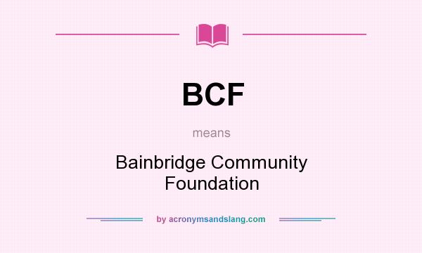 What does BCF mean? It stands for Bainbridge Community Foundation