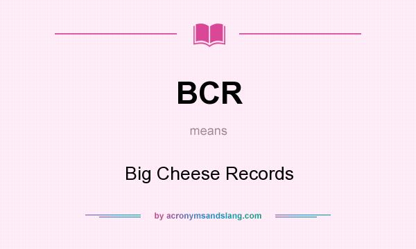What does BCR mean? It stands for Big Cheese Records