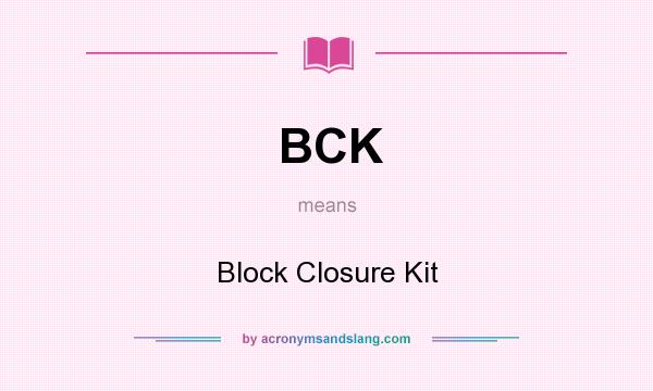 What does BCK mean? It stands for Block Closure Kit