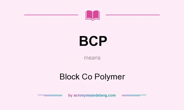 What does BCP mean? It stands for Block Co Polymer