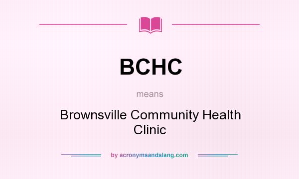 What does BCHC mean? It stands for Brownsville Community Health Clinic