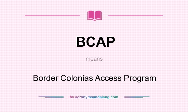What does BCAP mean? It stands for Border Colonias Access Program