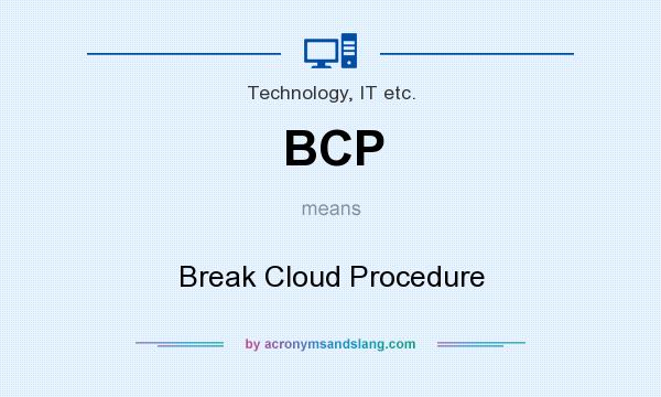 What does BCP mean? It stands for Break Cloud Procedure