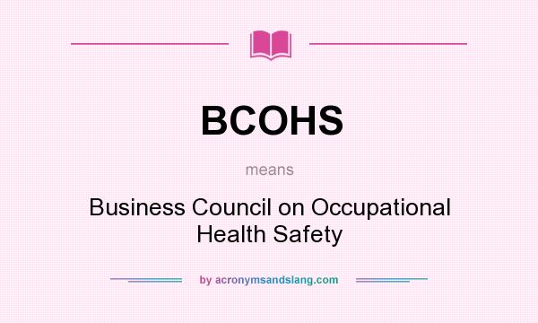 What does BCOHS mean? It stands for Business Council on Occupational Health Safety