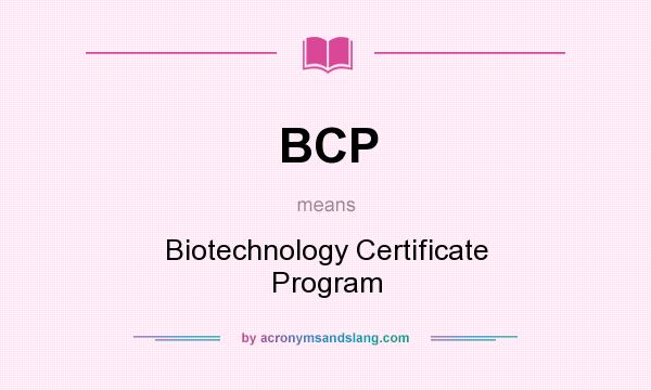 What does BCP mean? It stands for Biotechnology Certificate Program