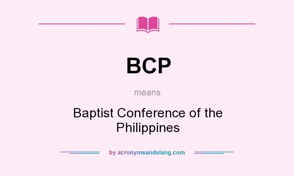 What does BCP mean? It stands for Baptist Conference of the Philippines