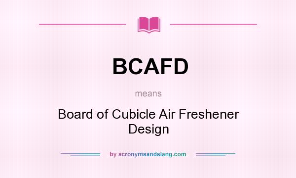 What does BCAFD mean? It stands for Board of Cubicle Air Freshener Design