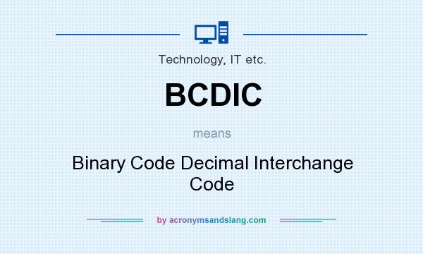 What does BCDIC mean? It stands for Binary Code Decimal Interchange Code