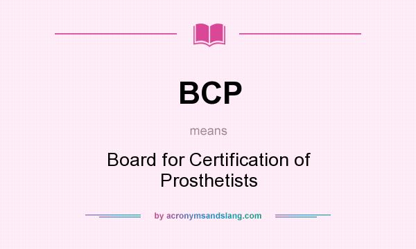 What does BCP mean? It stands for Board for Certification of Prosthetists